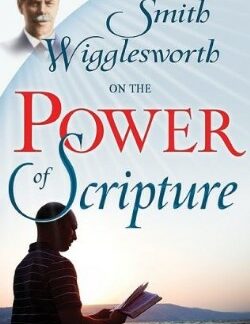 9781603740944 Smith Wigglesworth On The Power Of Scripture