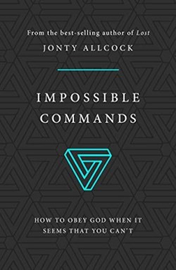 9781784983338 Impossible Commands : How To Obey God When It Seems That You Can't