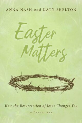 9781563095467 Easter Matters : How The Resurrection Of Jesus Changes You - A Devotional
